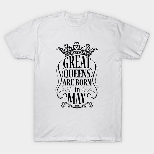 Great Queens are born in May T-Shirt by ArteriaMix